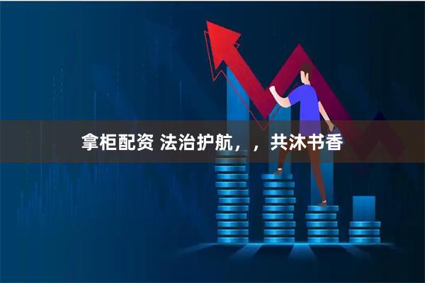 拿柜配资 法治护航，，共沐书香